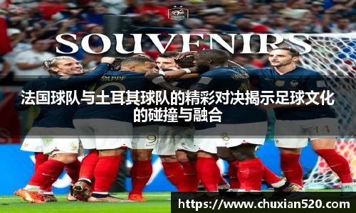 法国球队与土耳其球队的精彩对决揭示足球文化的碰撞与融合